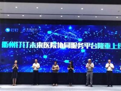 衢州釘釘未來醫院協同服務平臺上線 助推服務效率提升